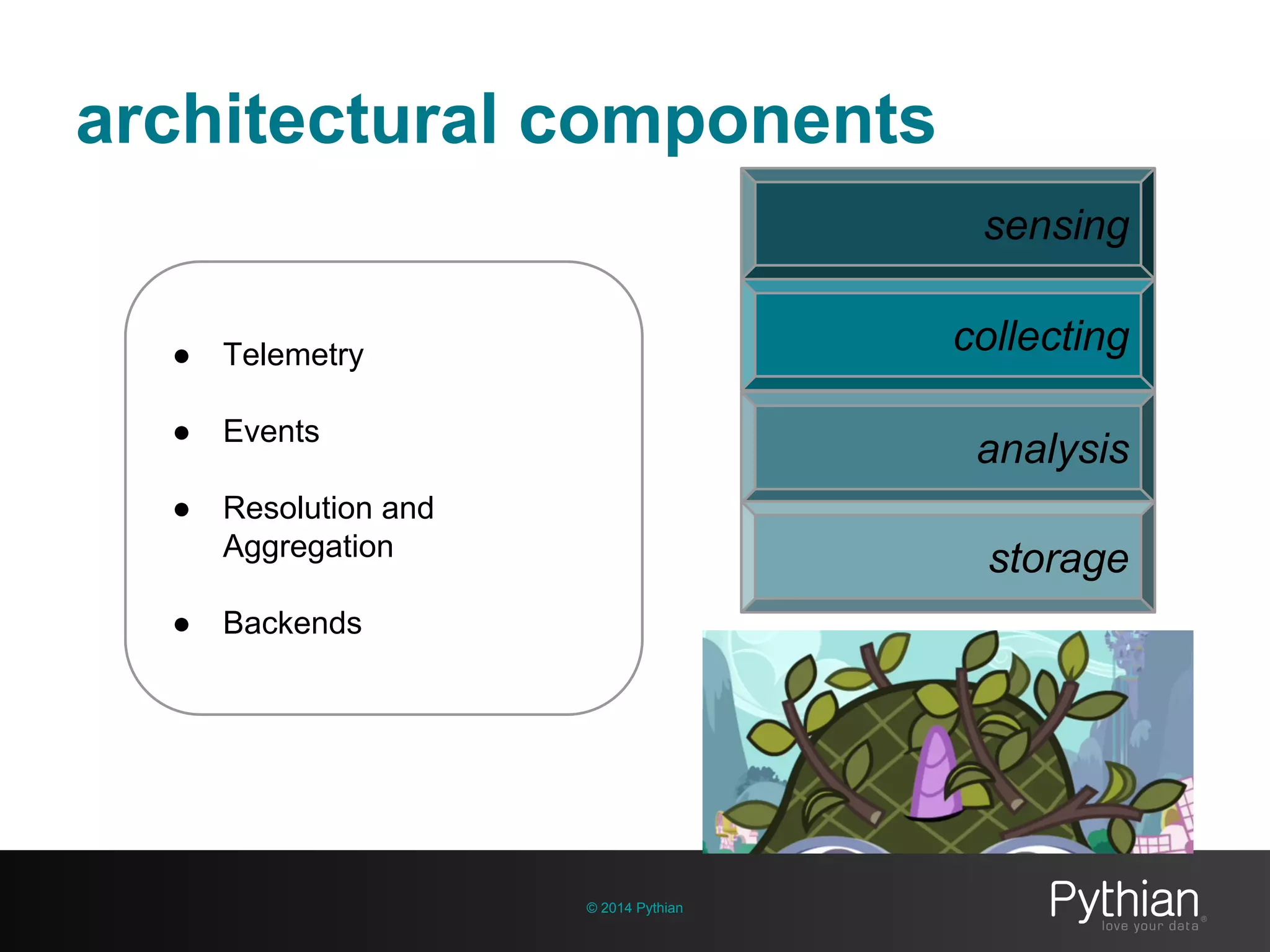 architectural components
© 2014 Pythian
● Telemetry
● Events
● Resolution and
Aggregation
● Backends
sensing
collecting
analysis
storage
 