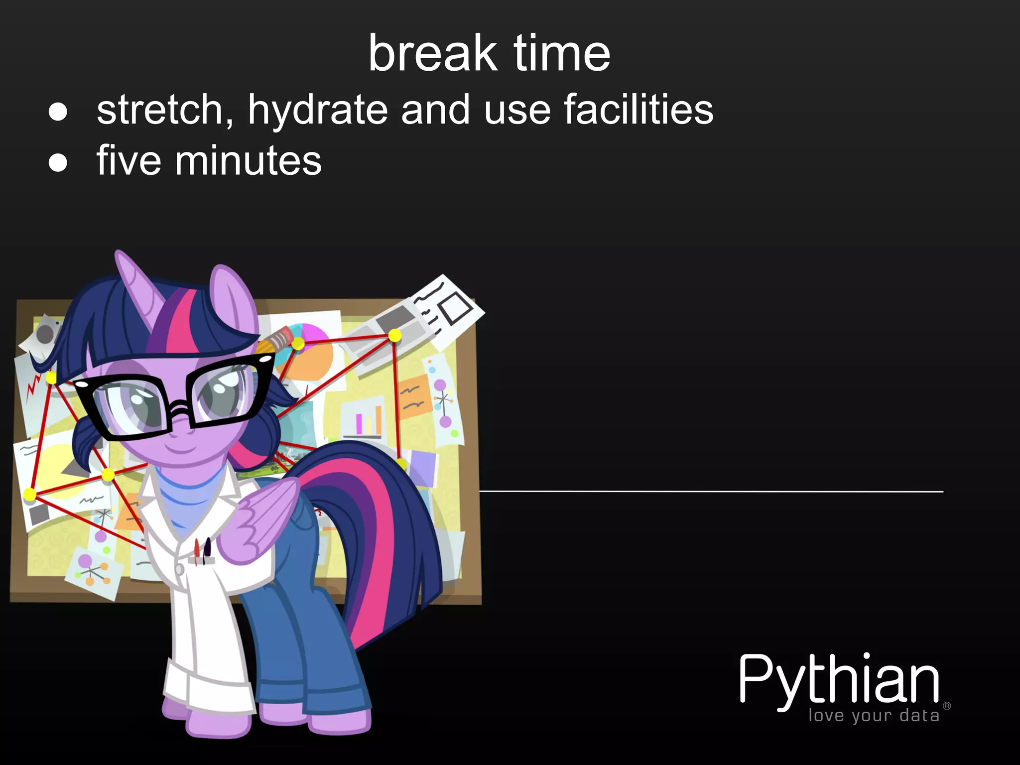 break time
● stretch, hydrate and use facilities
● five minutes
 