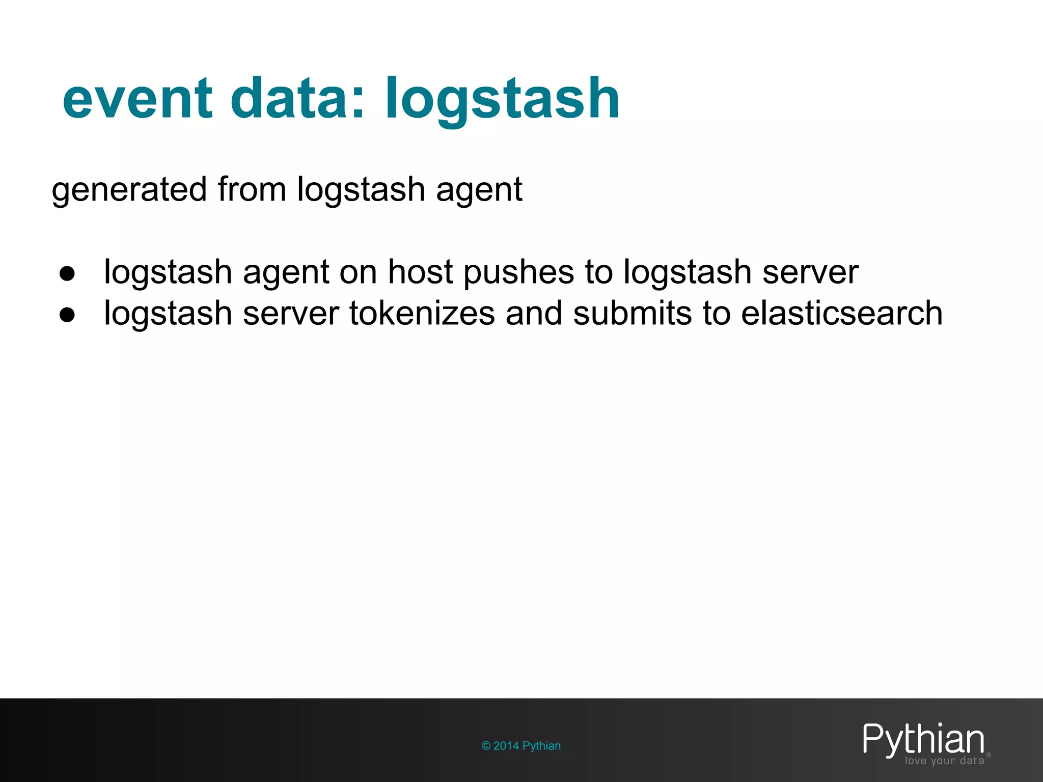 event data: logstash
© 2014 Pythian
generated from logstash agent
● logstash agent on host pushes to logstash server
● logstash server tokenizes and submits to elasticsearch
 