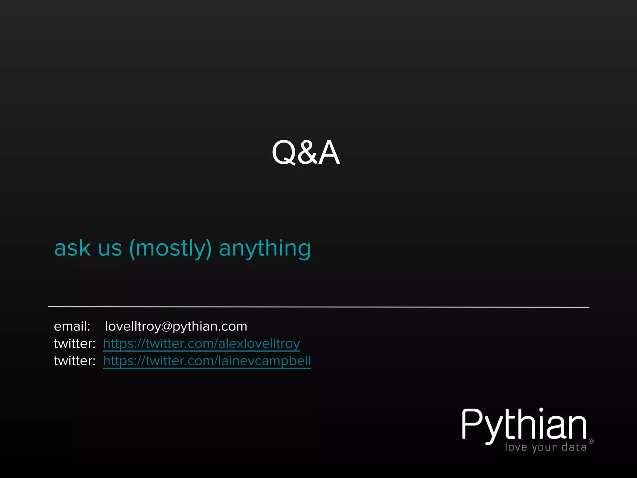 Q&A
ask us (mostly) anything
email: lovelltroy@pythian.com
twitter: https://twitter.com/alexlovelltroy
twitter: https://twitter.com/lainevcampbell
 