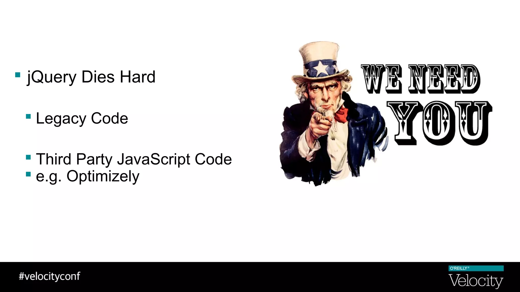 jQuery Dies Hard
 Legacy Code
 Third Party JavaScript Code
 e.g. Optimizely
 
