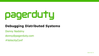 2016−06−23
Debugging Distributed Systems
Donny Nadolny
donny@pagerduty.com
#VelocityConf
 