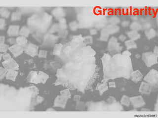 Granularity
http://bit.ly/1YBdMrT
 