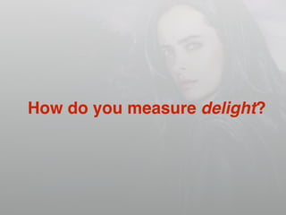 How do you measure delight?
 
