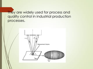 They are widely used for process and
quality control in industrial production
processes.
 