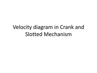 Velocity diagram in Crank and
Slotted Mechanism
 