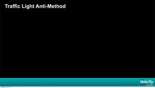 Traffic Light Anti-Method
Wednesday, June 19, 13
 