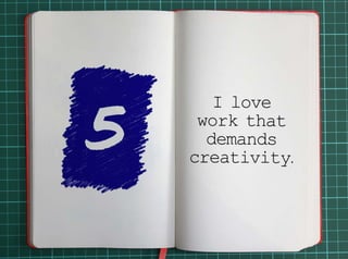 5. I love work that demands creativity. 
 