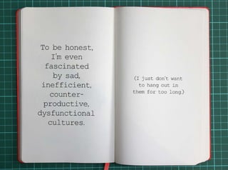 To be honest, I’m even fascinated by sad, inefficient, counter-productive dysfunctional cultures. 
(I just don’t want to h...