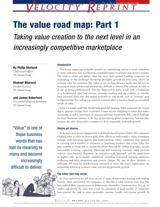 The value road map: Part 1
  Taking value creation to the next level in an
  increasingly competitive marketplace

                                                                                     Introduction
  By Philip Styrlund                                                                  The forces impacting profitable growth are intensifying, and as a result companies
  chief executive officer                                                           in many industries face accelerating commoditization of product and service margins.
  the Summit Group                                                                  The need to create and deliver value has never been greater. Leading companies are
                                                                                    responding to the challenges hindering profitable growth by refocusing efforts on
  Shakeel Bharmal                                                                   creating value for customers. Yet “value” is one of those business words that has lost its
  President (canada)                                                                meaning to many and become increasingly difficult to deliver. The concept of value is
  the Summit Group                                                                  at risk of being commoditized. This has happened to many words with a foundation
                                                                                    in a fundamental idea, but overuse, misunderstanding and the inability to execute
                                                                                    have escorted them into the jargon junkyard to join words such as “synergy” and
  and James Robertson
                                                                                   “re-engineering.” Eye rolling is a common response when a business leader or consultant
  Vice president of business development
                                                                                    speaks of value.
  the Summit Group
                                                                                        Value is a simple word that should hold powerful meaning. Value represents the notion
                                                                                     that to generate revenue from a customer, it must receive something in return that makes
                                                                                     its expense, as well as investment of resources and time, worthwhile. The central challenge
                                                                                     for many businesses remains: In the face of intensifying global competition, how can they
                                                                                     increase the value delivered to customers to drive sustainable, profitable growth?

  “Value” is one of                                                                  Simple yet elusive
                                                                                       As we have seen in our engagements with hundreds of Fortune Global 500 companies,
    those business                                                                   creating value is often an elusive goal. After efforts to understand it, many companies

    words that has                                                                   struggle with executing against that understanding. Other companies may succeed
                                                                                     at carrying out a number of initiatives or launching products that create value but
lost its meaning to                                                                  then stumble at being able to sustain the efforts beyond the rollout or product launch.
                                                                                     Successfully creating, capturing, delivering and sustaining customer value creation
many and become                                                                      requires cross-business alignment, an enterprise-wide approach and the application
                                                                                     of higher-order go-to-market capabilities, including structured listening, analytics,
        increasingly                                                                 marketing and sales integration and process change. No one of these elements is
                                                                                     sufficient. All must be synchronously executed to focus the entire organization on
 difficult to deliver.                                                               sustainably delivering customer value and driving profitable growth.

                                                                                     The value road map series
                                                                                       In a four-part series we will draw on our 17 years of experience working with leading
                                                                                     Fortune 1000 and Global 500 companies to describe a value creation road map that
                                                                                     has enabled these organizations to differentiate themselves, transform how they go to
                                                                                     market and elevate the value they create for customers. A small number of companies
                                                                                     have cracked the code to enjoy sustainable customer loyalty and revenue growth. In


                                                                                Velocity®                           ••18•• Q3                       and        Q4 2009
  C o p y r i g h t © 2009 S t r at e g i C a C C o u n t M a n a g e M e n t a S S o C i at i o n . a l l   r i g h t S r e S e rv e d .   reproduCtion   o r d i S t r i b u t i o n w i t h o u t e x p r e S S e d p e r M i S S i o n i S S t r i C t ly p r o h i b i t e d .
 