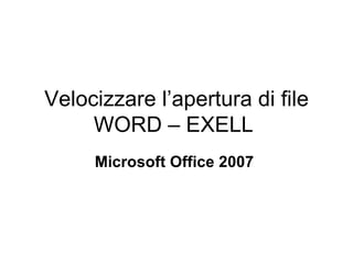 Velocizzare l’apertura di file WORD – EXELL  Microsoft Office 2007   