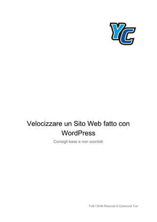 Velocizzare un Sito Web fatto con
WordPress
Consigli base e non scontati
Tutti i Diritti Riservati © Carlenzoli Yuri
 