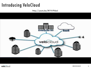 WWW.VELOCLOUD.NET 16
Introducing VeloCloud
http://youtu.be/lKYVrPhlecI
 