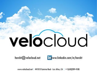 www.velocloud.net| 4410 El Camino Real - Los Altos, CA | +1(650)209-4180
herckt@velocloud.net www.linkedin.com/in/herckt
 