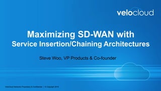 Maximizing SD-WAN with
Service Insertion/Chaining Architectures
VeloCloud Networks Proprietary & Confidential | © Copyright 2016
Steve Woo, VP Products & Co-founder
 
