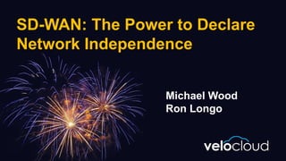 6/29/2016 VeloCloud.com Company confidential. 1
SD-WAN: The Power to Declare
Network Independence
Michael Wood
Ron Longo
 