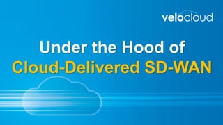 Under the Hood of
Cloud-Delivered SD-WAN
 
