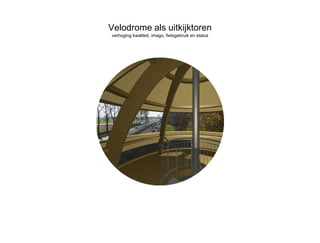 Velodrome als uitkijktoren
verhoging kwaliteit, imago, fietsgebruik en status
 