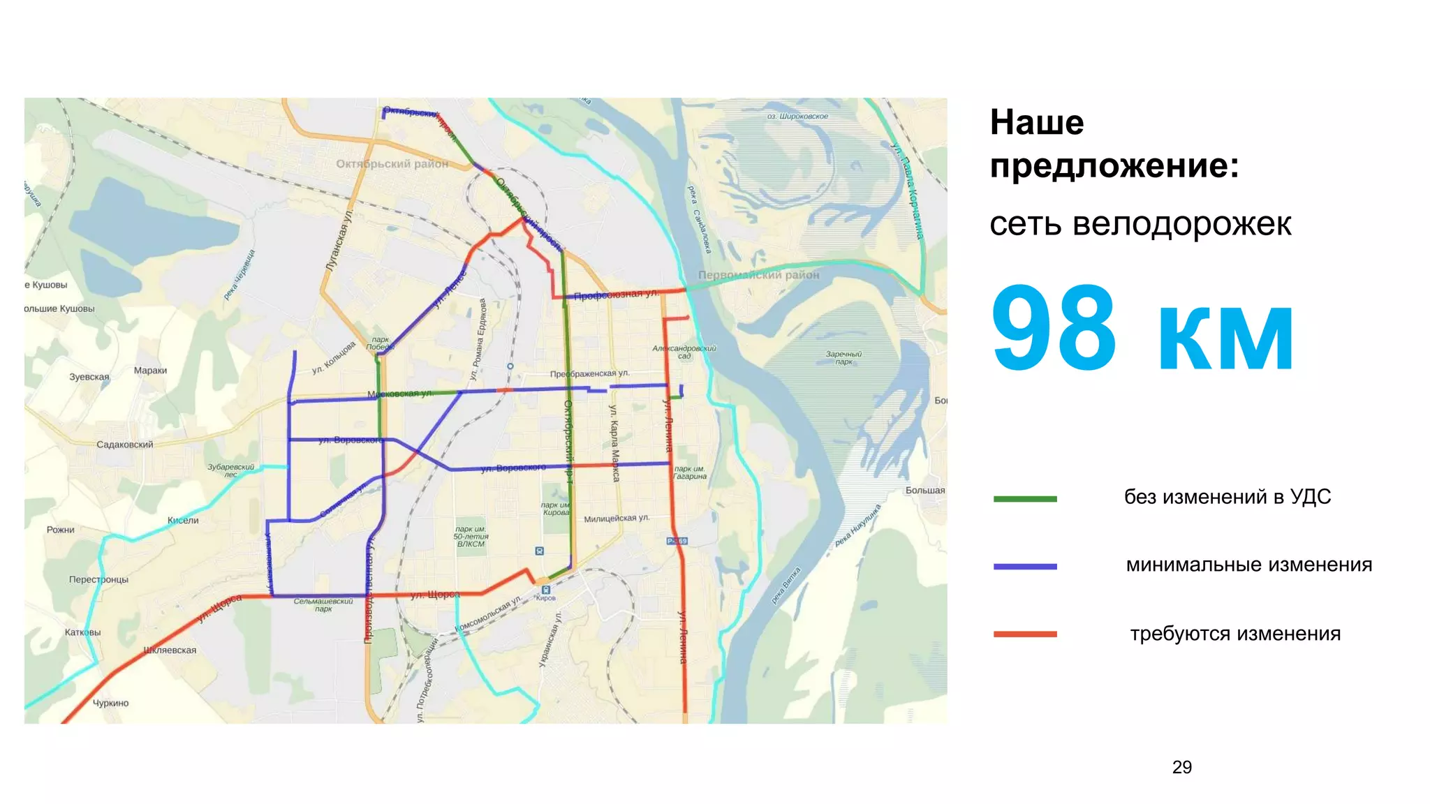 Наше 
предложение: 
сеть велодорожек 
98 км 
без изменений в УДС 
минимальные изменения 
требуются изменения 
29 
 