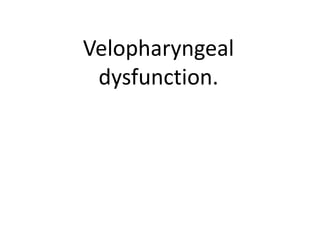 Velopharyngeal
dysfunction.
 