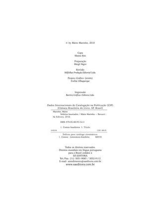 © by Mário Marinho, 2010



                               Capa
                             Mateus Reis

                            Preparação
                            Margô Negro

                              Revisão
                  Milfolhas Produção Editorial Ltda.

                     Projeto Gráfico (miolo)
                        Eveline Albuquerque



                            Impressão
                   Bartira Gráfica e Editora Ltda.



Dados Internacionais de Catalogação na Publicação (CIP)
        (Câmara Brasileira do Livro, SP, Brasil)
    Marinho, Mário
           Velórios Inusitados / Mário Marinho. – Barueri :
    Sá Editora, 2010.

              ISBN 978-85-88193-54-3

              1. Contos brasileiros I. Título.
  10-02156                                             CDD - 869.93

                 Índices para catálogo sistemático:
             1. Contos : Lieteratura brasileira 869.93



                   Todos os direitos reservados.
             Direitos mundiais em língua portuguesa
                      para o Brasil cedidos à
                          SÁ EDITORA
             Tel./Fax: (11) 5051-9085 / 5052-9112
             E-mail: atendimento@saeditora.com.br
                   www.saeditora.com.br
 