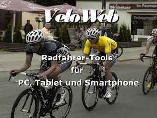 VeloWebVeloWeb
Radfahrer-ToolsRadfahrer-Tools
fürfür
PC, Tablet und SmartphonePC, Tablet und Smartphone
 