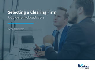 Selecting a Clearing Firm
A Guide for Roboadvisors
by Walter Peczon
 