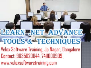 Learn .Net Advance
tools & Techniques
Velox Software Training, Jp Nagar, Bangalore
Contact: 9035020044, 7411000909
www.veloxsoftwaretraining.com

 