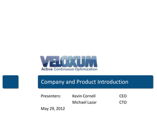 Company and Product Introduction

Presenters:    Kevin Cornell   CEO
               Michael Lazar   CTO
May 29, 2012
 