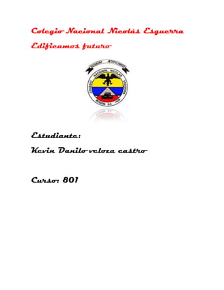 Colegio Nacional Nicolás Esguerra
Edificamos futuro




Estudiante:
Kevin Danilo veloza castro


Curso: 801
 