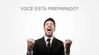 VOCÊ ESTÁ PREPARADO?

 