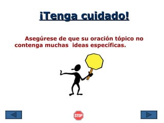 ¡Tenga cuidado!

   Asegúrese de que su oración tópico no
contenga muchas ideas específicas.
 