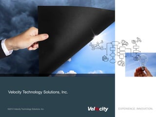 Velocity Technology Solutions, Inc.



©2013 Velocity Technology Solutions, Inc.   EXPERIENCE. INNOVATION.
 