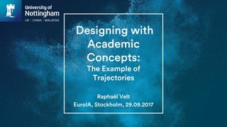 Designing with
Academic
Concepts:
The Example of
Trajectories
Raphaël Velt
EuroIA, Stockholm, 29.09.2017
 