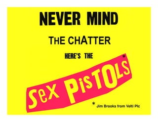 THE CHATTER
                       *




       * Jim Brooks from Velti Plc
 