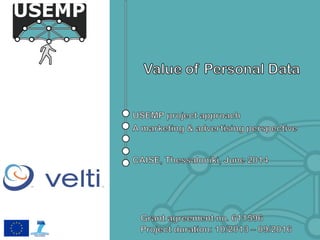 • A few words about VELTI
• USEMP project & value of personal data
• USEMP use cases related to value
• USEMP framework fo...