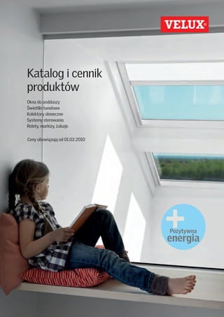 Katalog i cennik produktów VELUX
Okna do poddaszy, świetliki tunelowe, kolektory słoneczne
Systemy sterowania, rolety, markizy, żaluzje
Ceny obowiązują od 07.03.2011




                                                            1
 