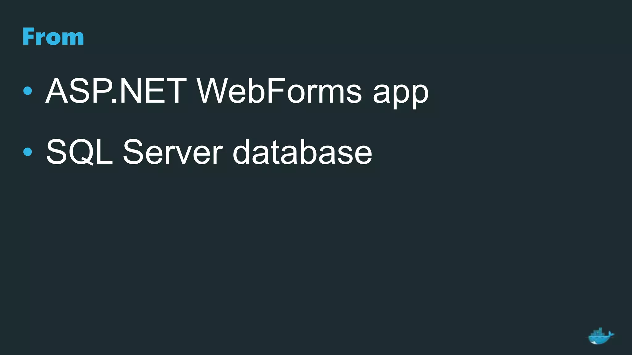 From
• ASP.NET WebForms app
• SQL Server database