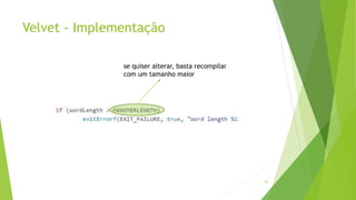 Velvet - Implementação
62
se quiser alterar, basta recompilar
com um tamanho maior
 