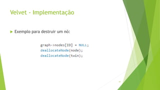 Velvet - Implementação
 Exemplo para destruir um nó:
64
 
