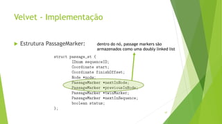 Velvet - Implementação
 Estrutura PassageMarker:
87
dentro do nó, passage markers são
armazenados como uma doubly linked list
 