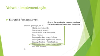 Velvet - Implementação
 Estrutura PassageMarker:
88
dentro da sequência, passage markers
são armazenados como uma linked list
 