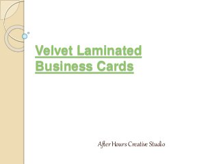 Velvet Laminated
Business Cards
After Hours Creative Studio
 