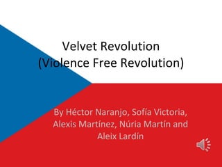 Velvet Revolution (Violence Free Revolution) By Héctor Naranjo, Sofía Victoria, Alexis Martínez, Núria Martín and Aleix Lardín 