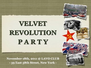 VELVET
 REVOLUTION
   PARTY

November 18th, 2011 @ LAVO CLUB
 - 39 East 58th Street, New York -
 