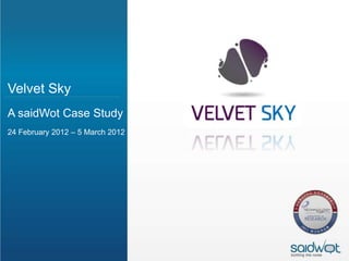 Velvet Sky
A saidWot Case Study
24 February 2012 – 5 March 2012
 