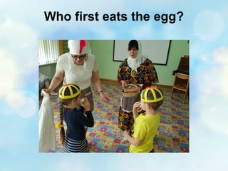 Who first eats the egg?