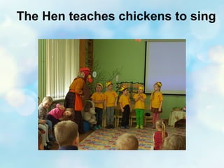 The Hen teaches chickens to sing
