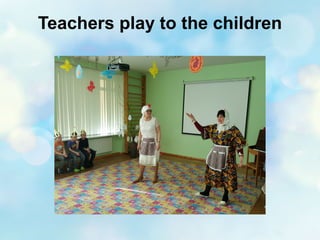 Teachers play to the children