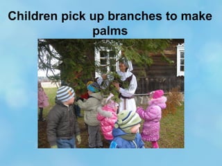 Children pick up branches to make
palms